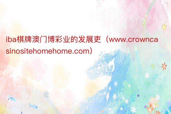 iba棋牌澳门博彩业的发展吏（www.crowncasinositehomehome.com）