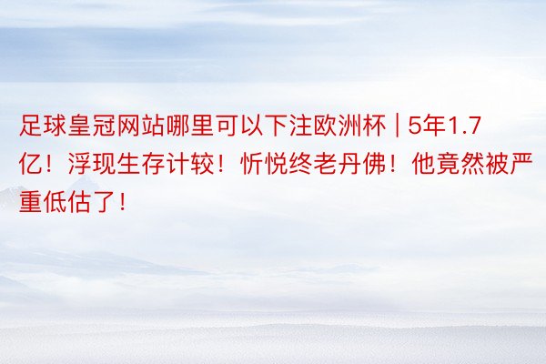 足球皇冠网站哪里可以下注欧洲杯 | 5年1.7亿！浮现生存计较！忻悦终老丹佛！他竟然被严重低估了！