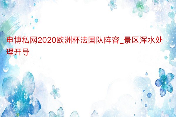 申博私网2020欧洲杯法国队阵容_景区浑水处理开导